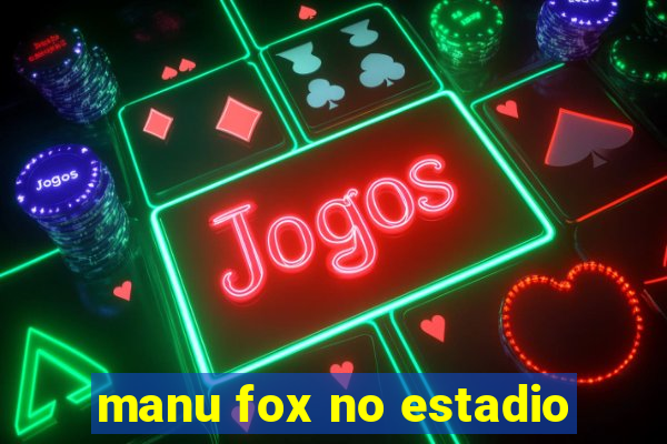 manu fox no estadio